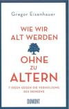 Eisenhauer, Wie wir alt werden ohne zu altern